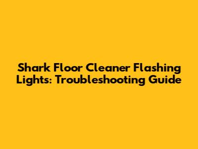 Shark Floor Cleaner Flashing Lights: Troubleshooting Guide
