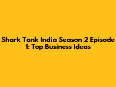 Shark Tank India Season 2 Episode 1: Top Business Ideas