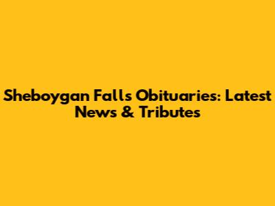Sheboygan Falls Obituaries: Latest News & Tributes