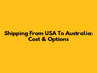 Shipping From USA To Australia: Cost & Options