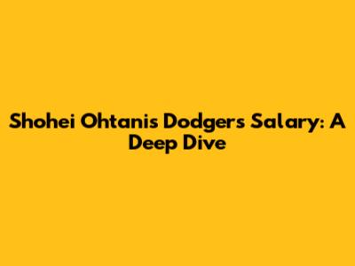Shohei Ohtani's Dodgers Salary: A Deep Dive