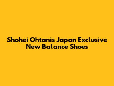 Shohei Ohtani's Japan Exclusive New Balance Shoes