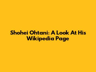Shohei Ohtani: A Look At His Wikipedia Page