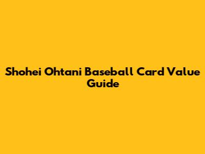 Shohei Ohtani Baseball Card Value Guide