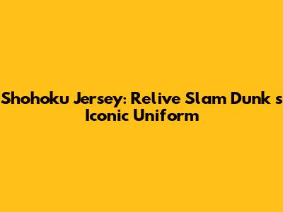 Shohoku Jersey: Relive *Slam Dunk*'s Iconic Uniform