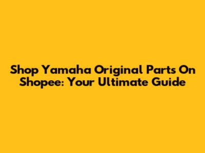 Shop Yamaha Original Parts On Shopee: Your Ultimate Guide