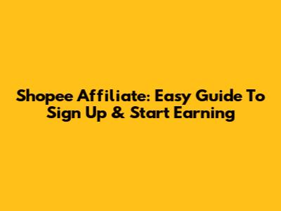 Shopee Affiliate: Easy Guide To Sign Up & Start Earning