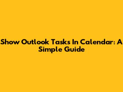 Show Outlook Tasks In Calendar: A Simple Guide