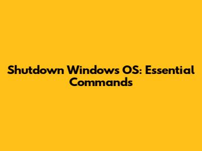 Shutdown Windows OS: Essential Commands