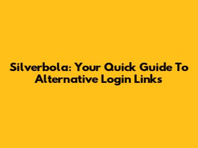 Silverbola: Your Quick Guide To Alternative Login Links