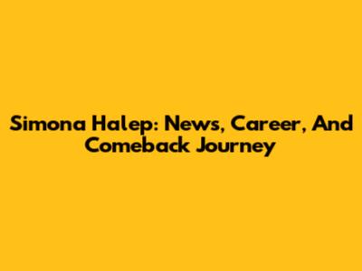 Simona Halep: News, Career, And Comeback Journey