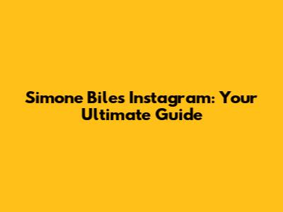 Simone Biles Instagram: Your Ultimate Guide