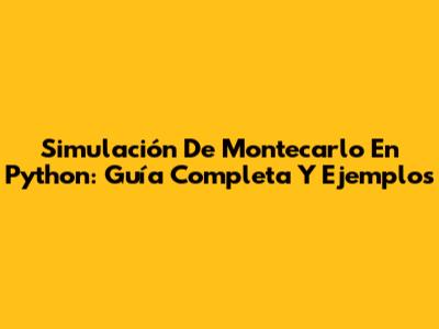 Simulación De Montecarlo En Python: Guía Completa Y Ejemplos