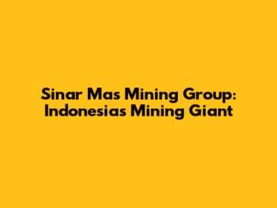 Sinar Mas Mining Group: Indonesia's Mining Giant