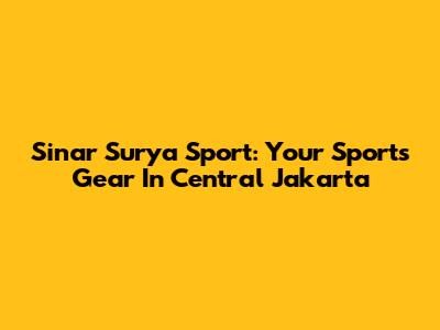 Sinar Surya Sport: Your Sports Gear In Central Jakarta