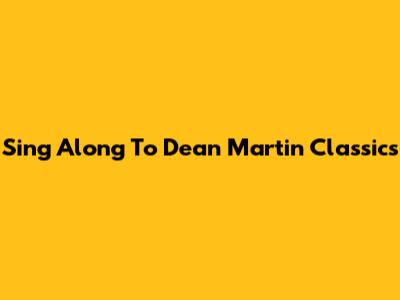 Sing Along To Dean Martin Classics