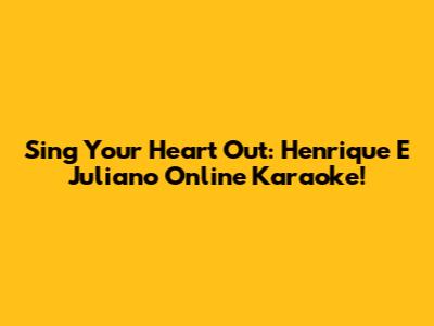 Sing Your Heart Out: Henrique E Juliano Online Karaoke!