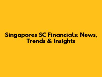 Singapore's SC Financials: News, Trends & Insights