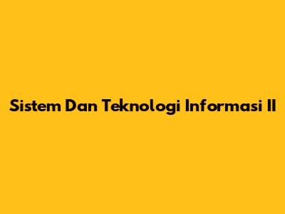 Sistem Dan Teknologi Informasi II