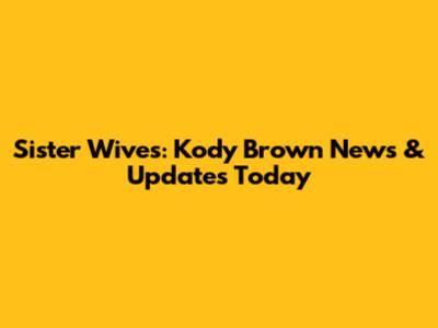 Sister Wives: Kody Brown News & Updates Today