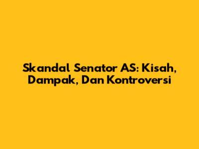 Skandal Senator AS: Kisah, Dampak, Dan Kontroversi