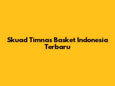 Skuad Timnas Basket Indonesia Terbaru