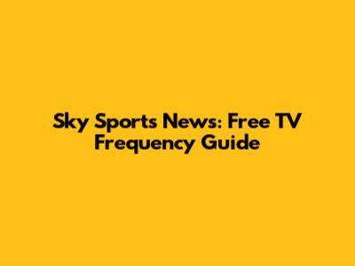 Sky Sports News: Free TV Frequency Guide