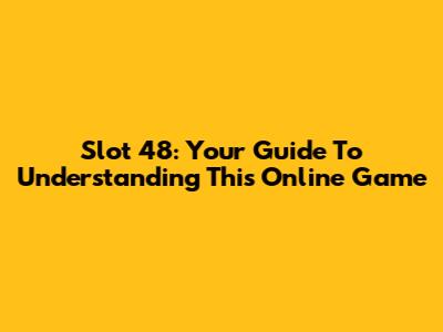 Slot 48: Your Guide To Understanding This Online Game
