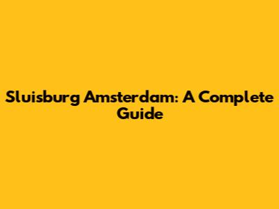 Sluisburg Amsterdam: A Complete Guide