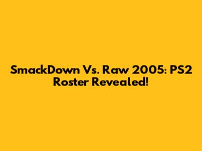 SmackDown Vs. Raw 2005: PS2 Roster Revealed!