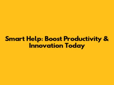 Smart Help: Boost Productivity & Innovation Today