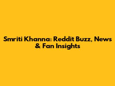 Smriti Khanna: Reddit Buzz, News & Fan Insights