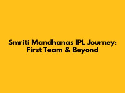 Smriti Mandhana's IPL Journey: First Team & Beyond