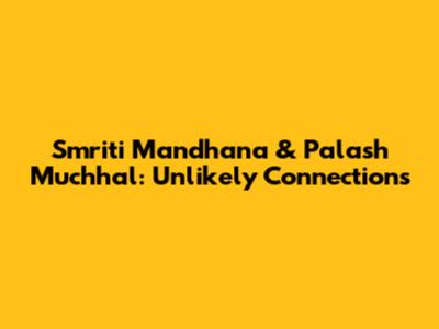 Smriti Mandhana & Palash Muchhal: Unlikely Connections