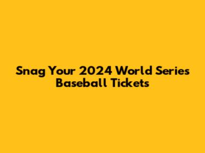 Snag Your 2024 World Series Baseball Tickets