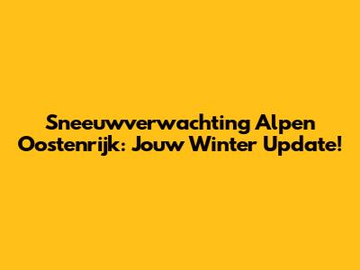 Sneeuwverwachting Alpen Oostenrijk: Jouw Winter Update!
