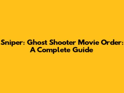 Sniper: Ghost Shooter Movie Order: A Complete Guide