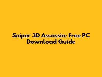Sniper 3D Assassin: Free PC Download Guide