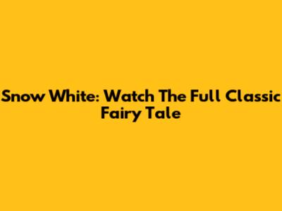 Snow White: Watch The Full Classic Fairy Tale