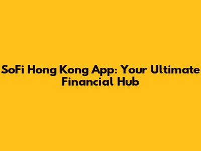 SoFi Hong Kong App: Your Ultimate Financial Hub