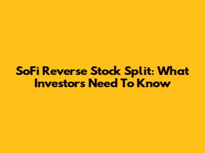 SoFi Reverse Stock Split: What Investors Need To Know