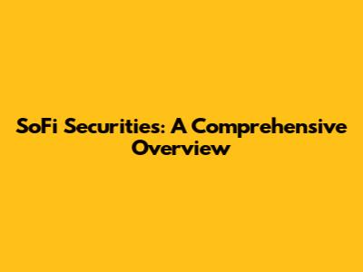 SoFi Securities: A Comprehensive Overview
