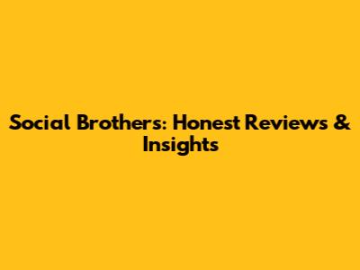 Social Brothers: Honest Reviews & Insights