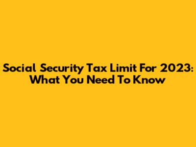 Social Security Tax Limit For 2023: What You Need To Know