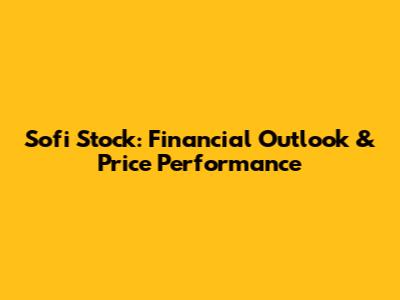 Sofi Stock: Financial Outlook & Price Performance