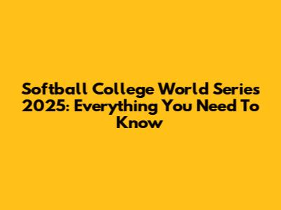 Softball College World Series 2025: Everything You Need To Know