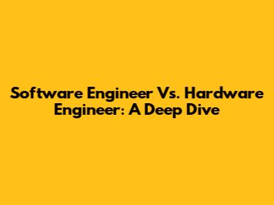 Software Engineer Vs. Hardware Engineer: A Deep Dive