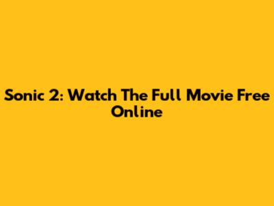 Sonic 2: Watch The Full Movie Free Online