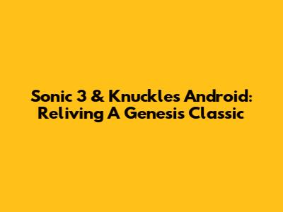 Sonic 3 & Knuckles Android: Reliving A Genesis Classic