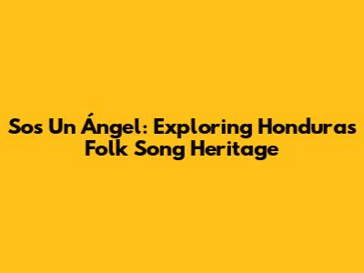 Sos Un Ángel: Exploring Honduras' Folk Song Heritage